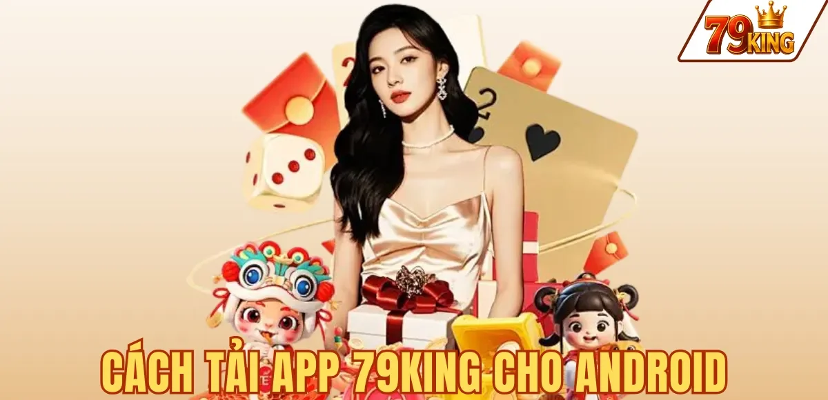Cách tải app 79KING cho Android APK với 5 bước an toàn